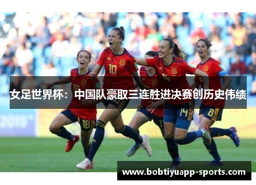 女足世界杯：中国队豪取三连胜进决赛创历史伟绩