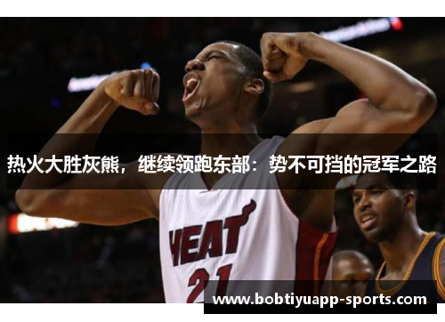 热火大胜灰熊，继续领跑东部：势不可挡的冠军之路