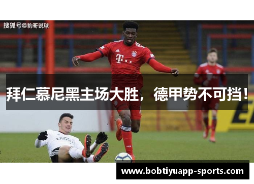 拜仁慕尼黑主场大胜，德甲势不可挡！