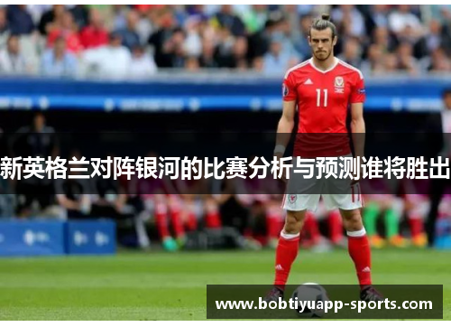 新英格兰对阵银河的比赛分析与预测谁将胜出