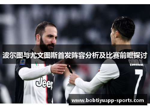 波尔图与尤文图斯首发阵容分析及比赛前瞻探讨