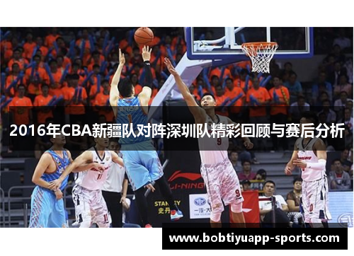 2016年CBA新疆队对阵深圳队精彩回顾与赛后分析