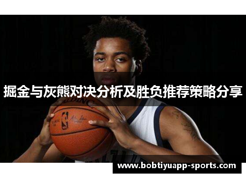 掘金与灰熊对决分析及胜负推荐策略分享
